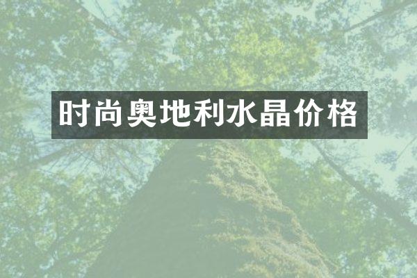 时尚奥地利水晶价格
