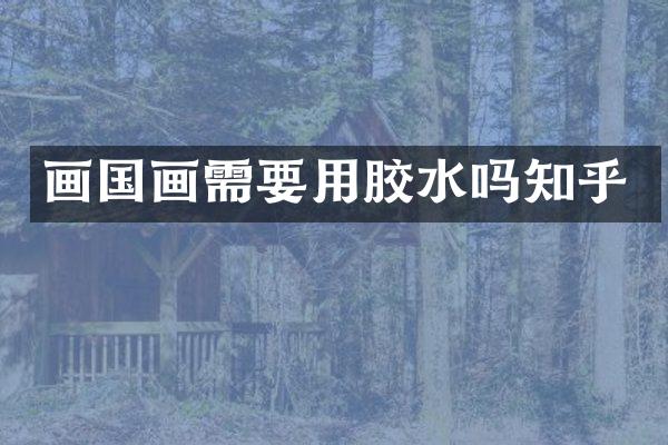 画国画需要用胶水吗知乎