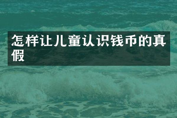 怎样让儿童认识钱币的真假