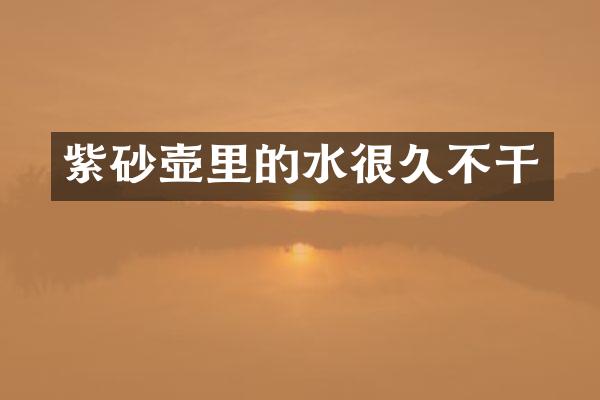 紫砂壶里的水很久不干