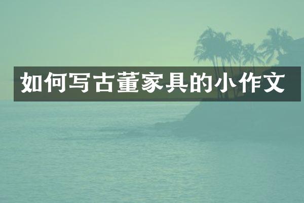 如何写古董家具的小作文