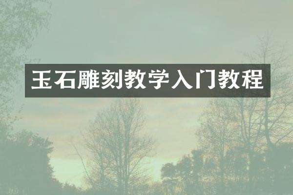 玉石雕刻教学入门教程