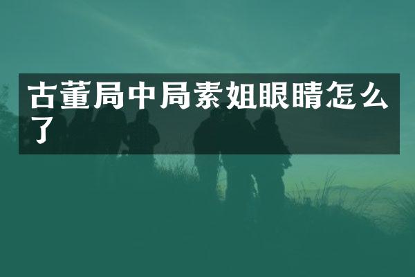 古董局中局素姐眼睛怎么了