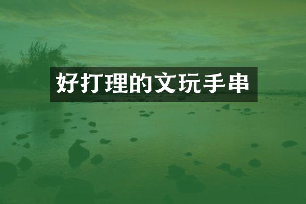 好打理的文玩手串