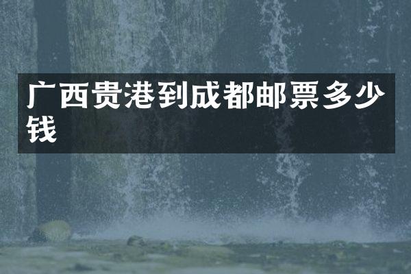 广西贵港到成都邮票多少钱