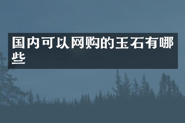 国内可以网购的玉石有哪些