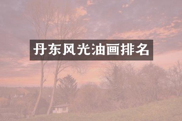 丹东风光油画排名