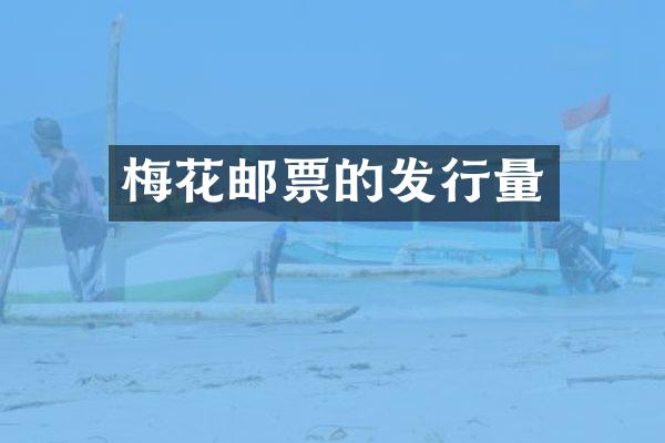 梅花邮票的发行量