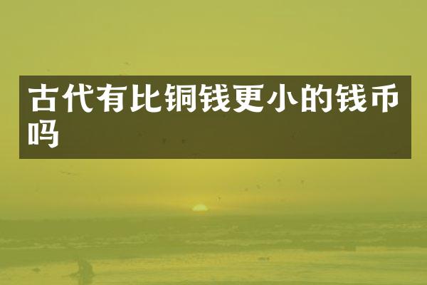 古代有比铜钱更小的钱币吗