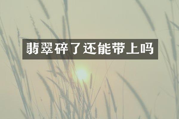 翡翠碎了还能带上吗