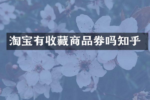 淘宝有收藏商品券吗知乎