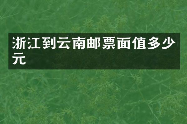 浙江到云南邮票面值多少元