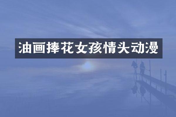油画捧花女孩情头动漫