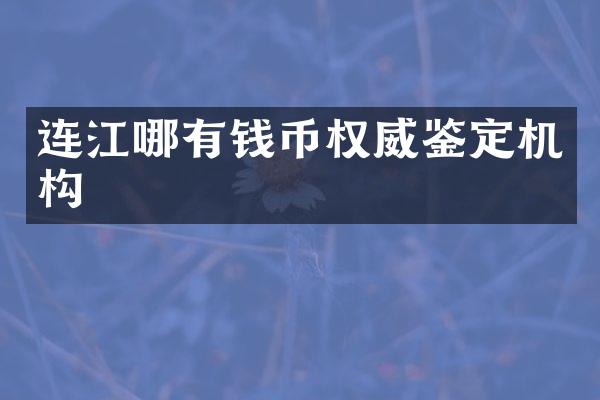 连江哪有钱币权威鉴定机构