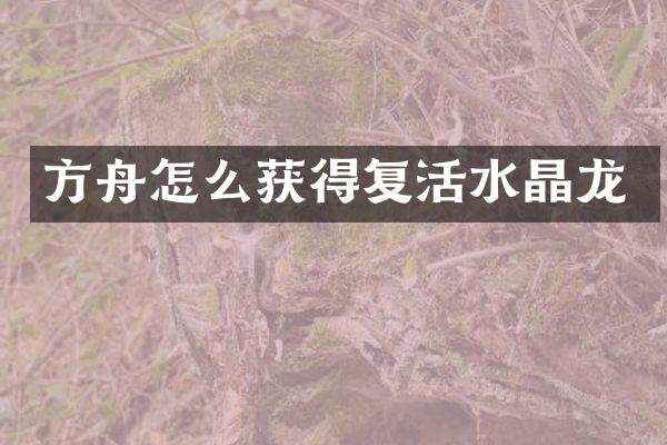方舟怎么获得复活水晶龙