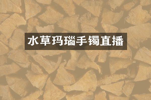 水草玛瑙手镯直播