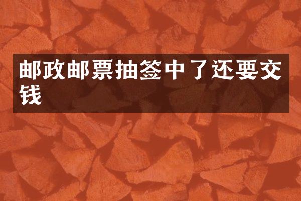 邮政邮票抽签中了还要交钱