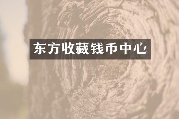 东方收藏钱币中心