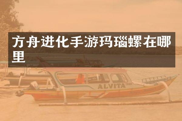 方舟进化手游玛瑙螺在哪里