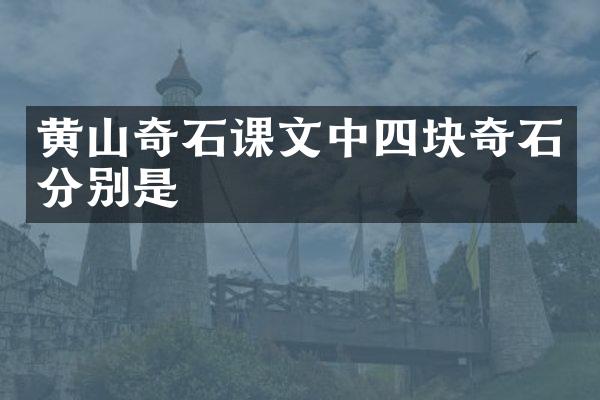 黄山奇石课文中四块奇石分别是