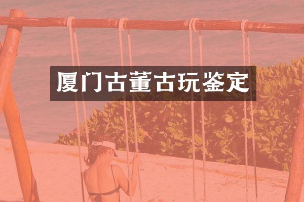 厦门古董古玩鉴定