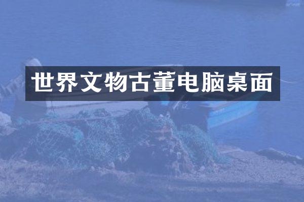 世界文物古董电脑桌面