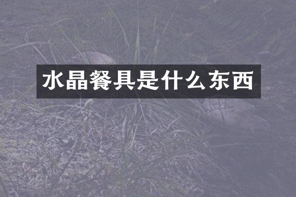水晶餐具是什么东西