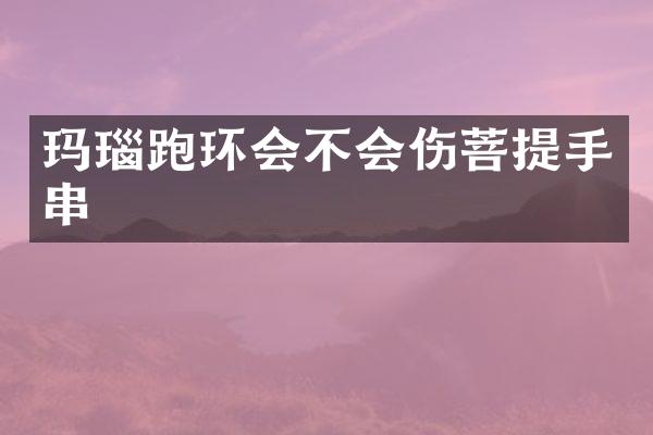 玛瑙跑环会不会伤菩提手串