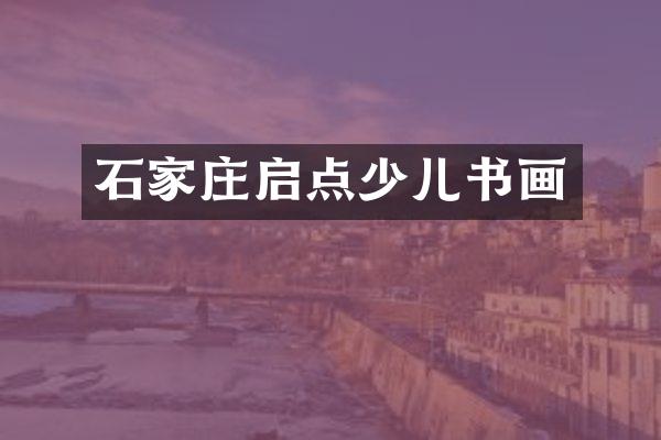 石家庄启点少儿书画