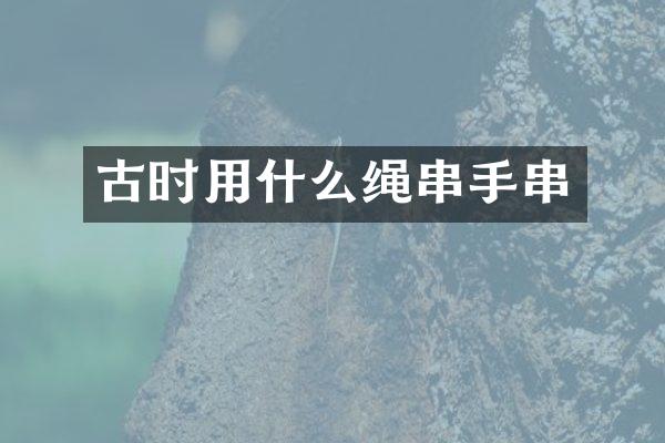 古时用什么绳串手串