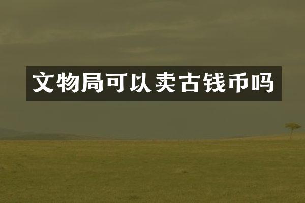 文物局可以卖古钱币吗