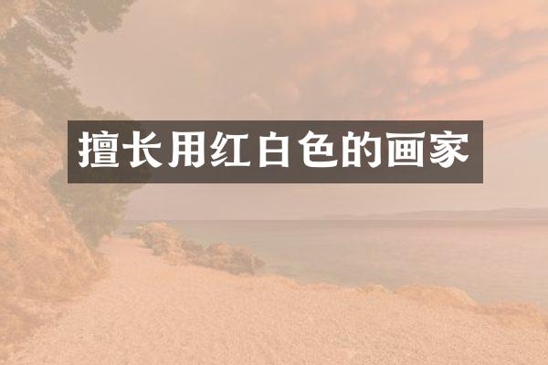 擅长用红白色的画家