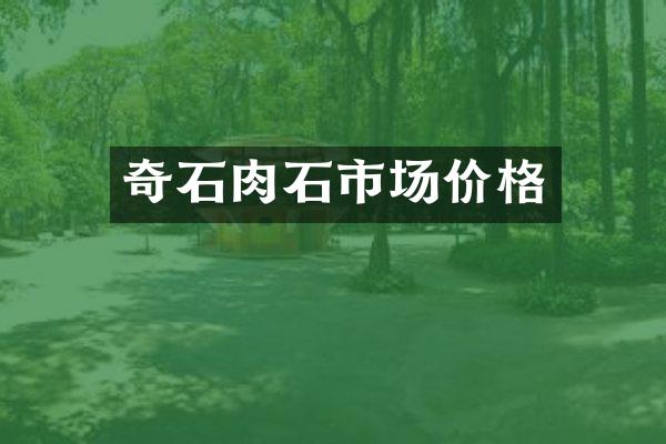 奇石肉石市场价格