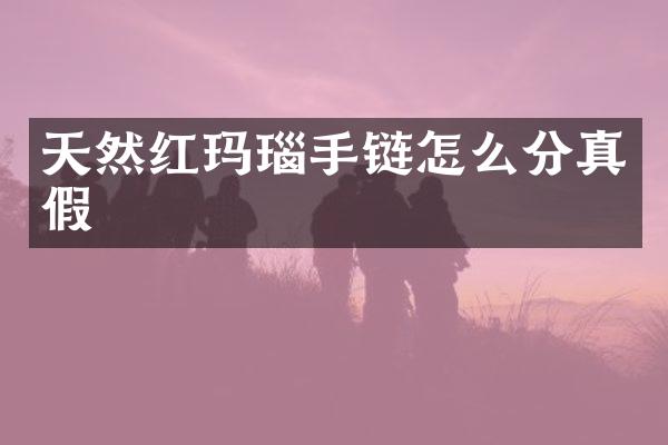 天然红玛瑙手链怎么分真假