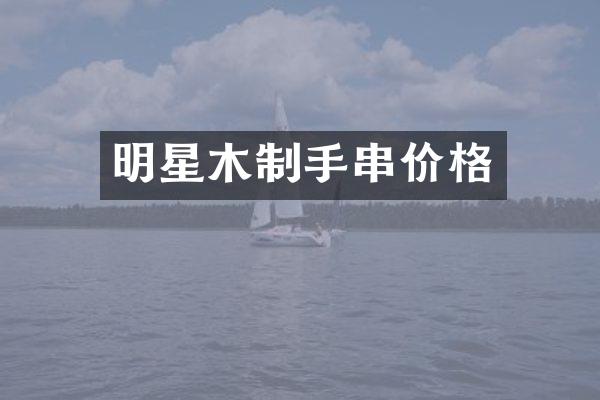 明星木制手串价格