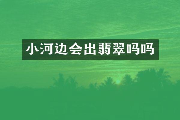 小河边会出翡翠吗吗