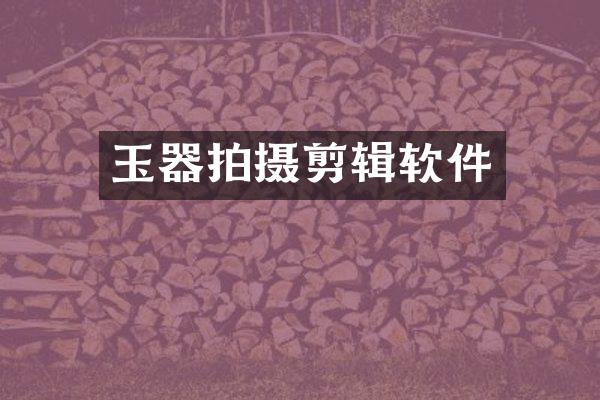玉器拍摄剪辑软件