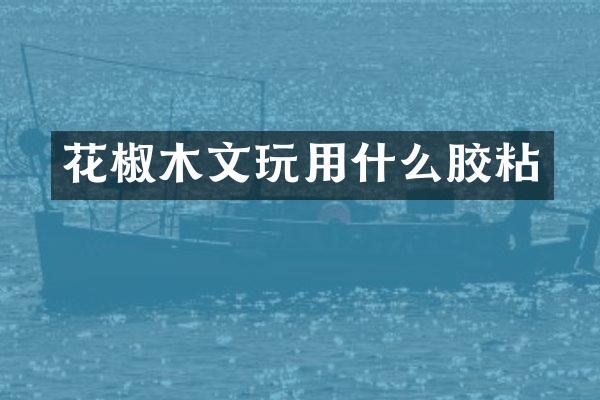 花椒木文玩用什么胶粘