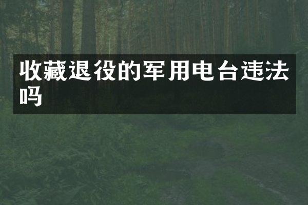 收藏退役的军用电台违法吗
