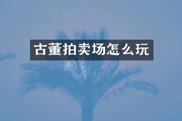 古董拍卖场怎么玩