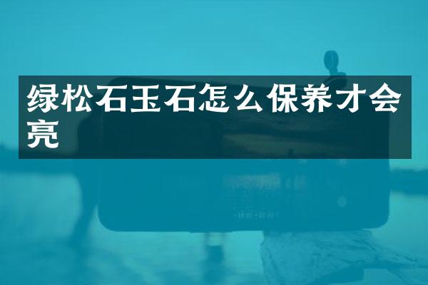 绿松石玉石怎么保养才会亮