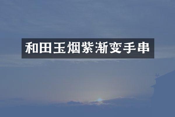 和田玉烟紫渐变手串