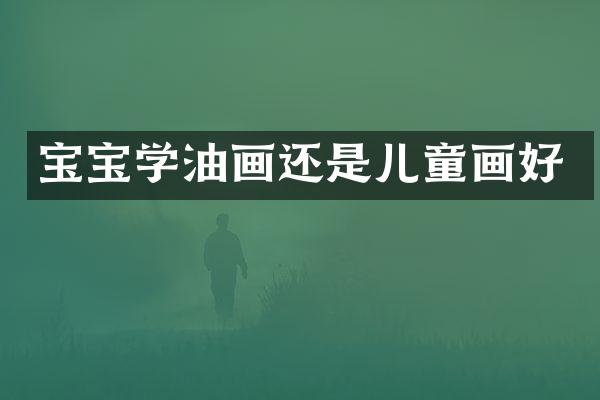 宝宝学油画还是儿童画好