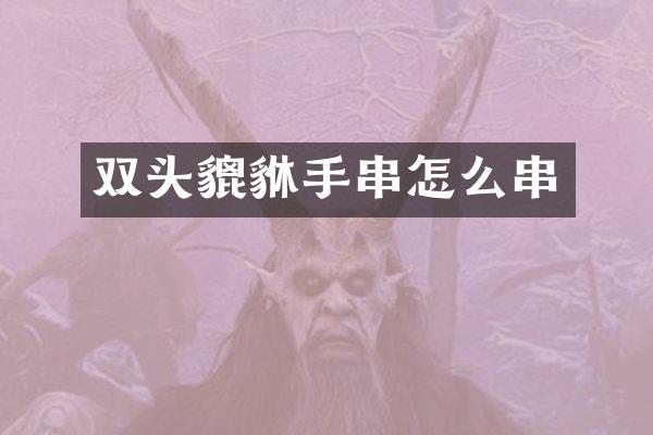 双头貔貅手串怎么串