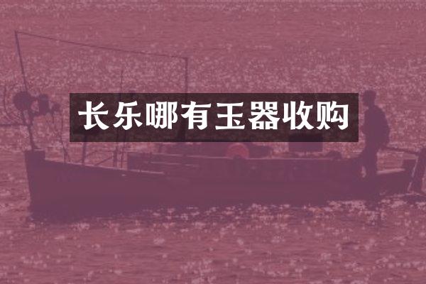 长乐哪有玉器收购