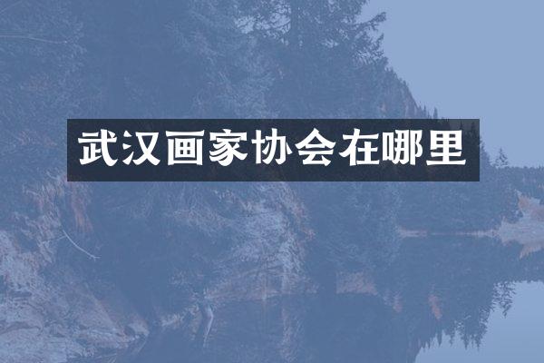 武汉画家协会在哪里