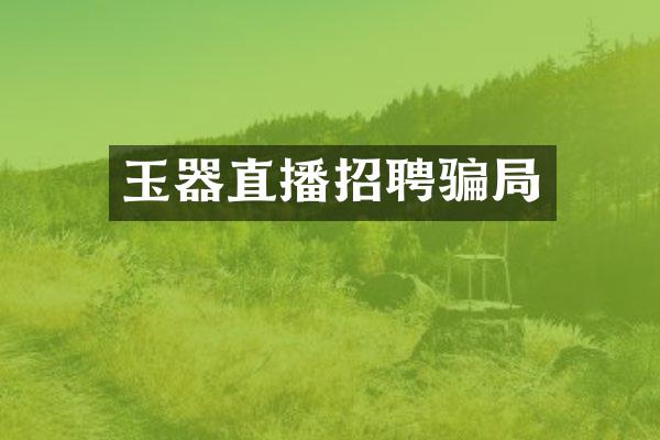 玉器直播招聘骗局