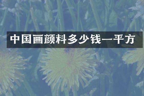 中国画颜料多少钱一平方