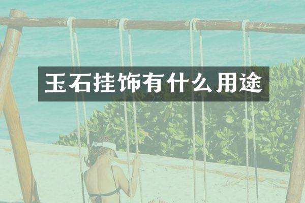 玉石挂饰有什么用途