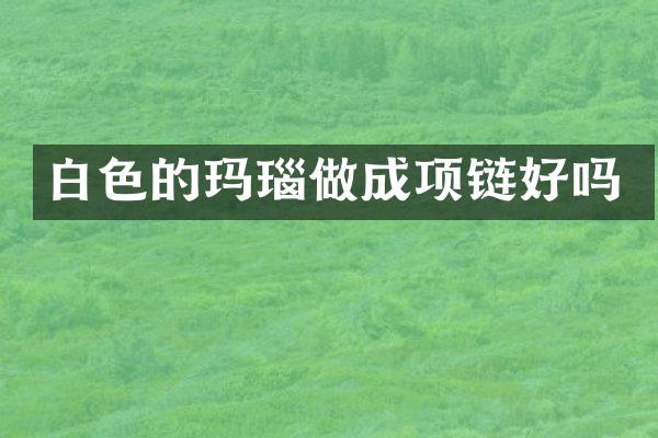 白色的玛瑙做成项链好吗